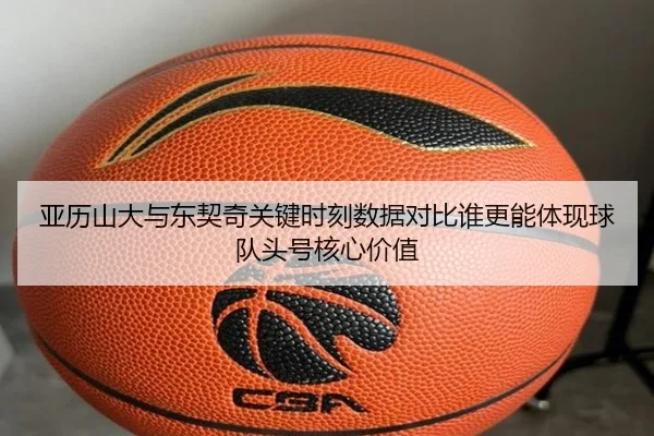 亚历山大与东契奇关键时刻数据对比谁更能体现球队头号核心价值