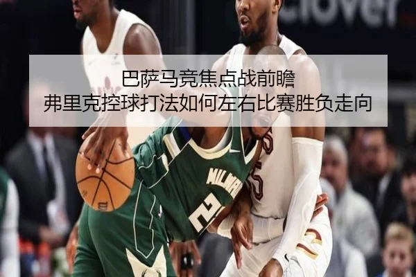 巴萨马竞焦点战前瞻 弗里克控球打法如何左右比赛胜负走向