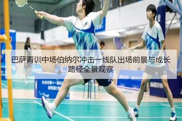 巴萨青训中场伯纳尔冲击一线队出场前景与成长路径全景观察