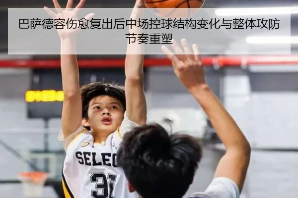 巴萨德容伤愈复出后中场控球结构变化与整体攻防节奏重塑