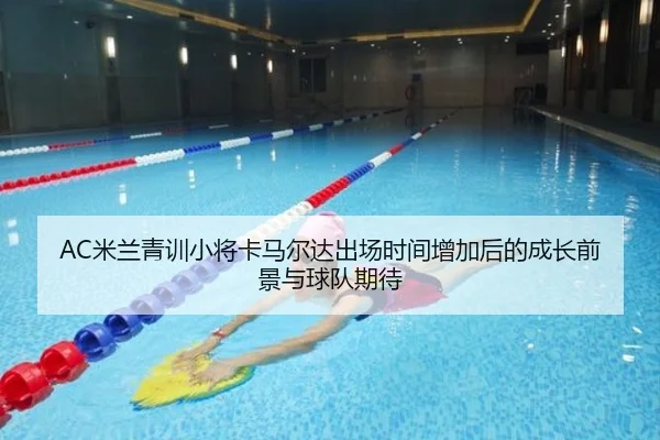 AC米兰青训小将卡马尔达出场时间增加后的成长前景与球队期待