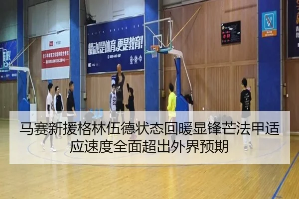 马赛新援格林伍德状态回暖显锋芒法甲适应速度全面超出外界预期